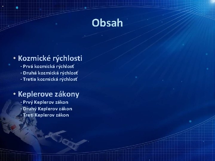 Obsah • Kozmické rýchlosti - Prvá kozmická rýchlosť - Druhá kozmická rýchlosť - Tretia