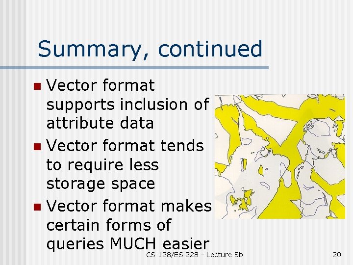 Summary, continued Vector format supports inclusion of attribute data n Vector format tends to