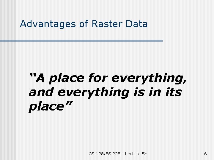 Advantages of Raster Data “A place for everything, and everything is in its place”