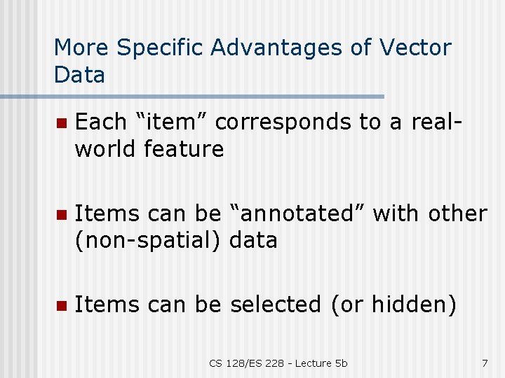 More Specific Advantages of Vector Data n Each “item” corresponds to a realworld feature