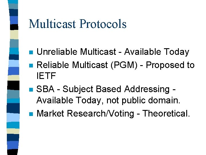 Multicast Protocols n n Unreliable Multicast - Available Today Reliable Multicast (PGM) - Proposed