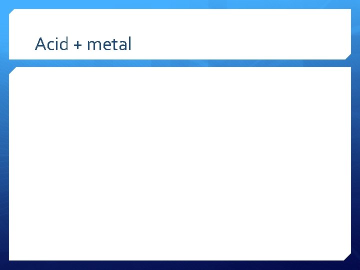 Acid + metal 