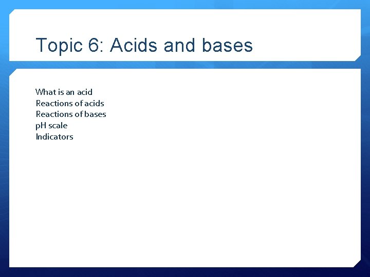 Topic 6: Acids and bases What is an acid Reactions of acids Reactions of