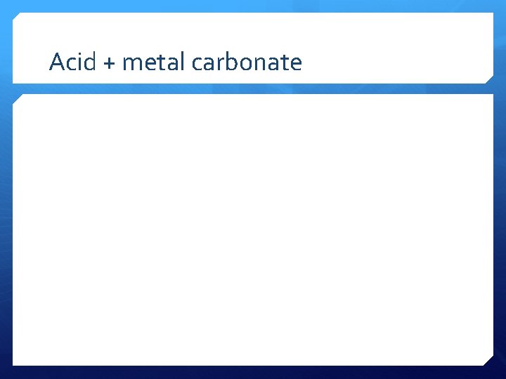 Acid + metal carbonate 