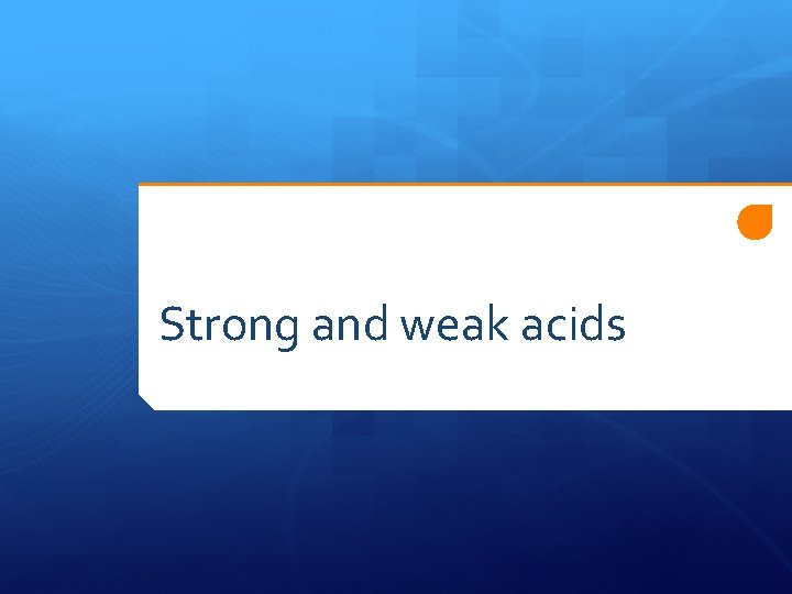 Strong and weak acids 