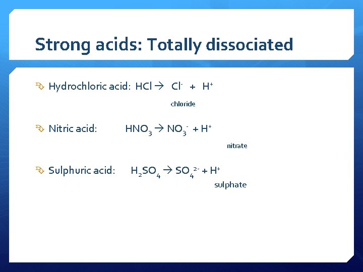 Strong acids: Totally dissociated Hydrochloric acid: HCl Cl- + H+ chloride Nitric acid: HNO