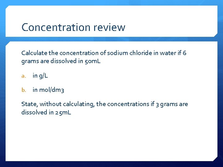 Concentration review Calculate the concentration of sodium chloride in water if 6 grams are