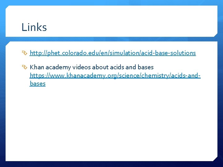 Links http: //phet. colorado. edu/en/simulation/acid-base-solutions Khan academy videos about acids and bases https: //www.