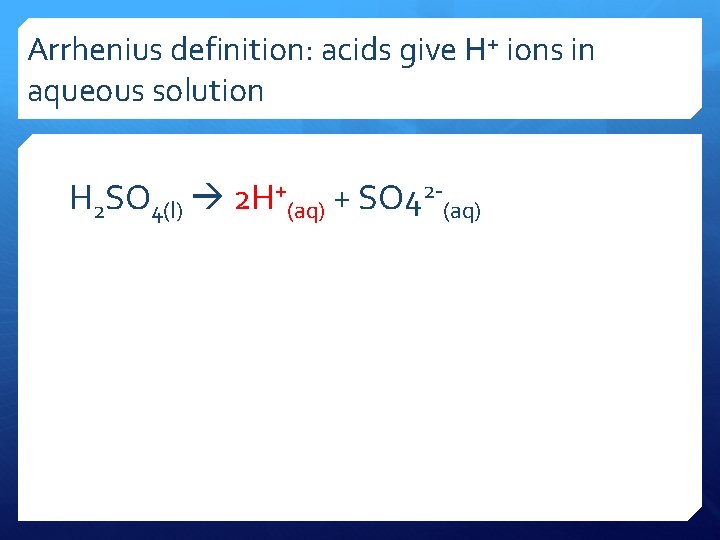 Arrhenius definition: acids give H+ ions in aqueous solution H 2 SO 4(l) 2