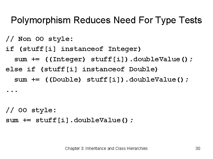 Polymorphism Reduces Need For Type Tests // Non OO style: if (stuff[i] instanceof Integer)