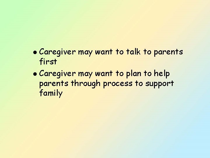 Caregiver may want to talk to parents first l Caregiver may want to plan