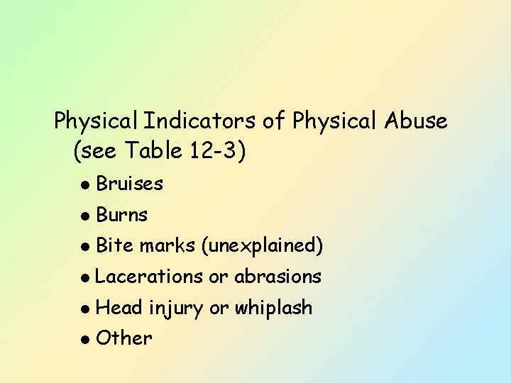 Physical Indicators of Physical Abuse (see Table 12 -3) l Bruises l Burns l