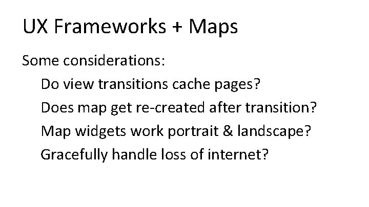 UX Frameworks + Maps Some considerations: Do view transitions cache pages? Does map get