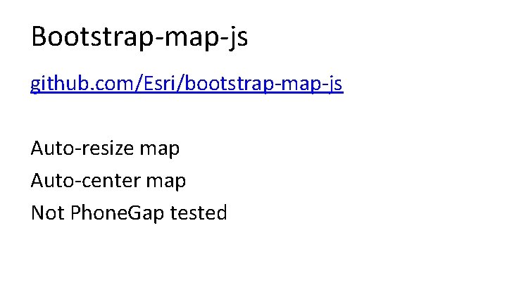 Bootstrap-map-js github. com/Esri/bootstrap-map-js Auto-resize map Auto-center map Not Phone. Gap tested 