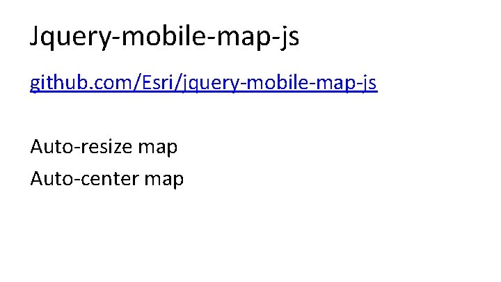 Jquery-mobile-map-js github. com/Esri/jquery-mobile-map-js Auto-resize map Auto-center map 