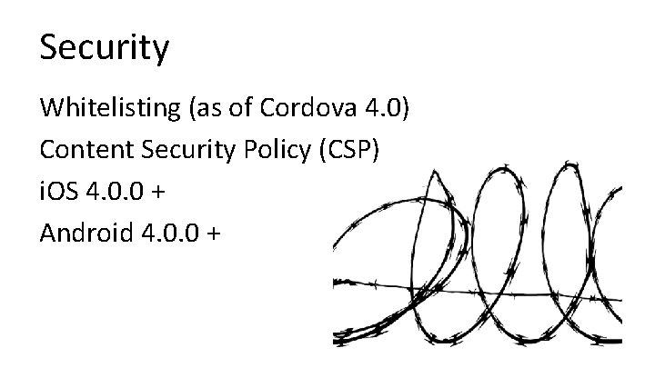 Security Whitelisting (as of Cordova 4. 0) Content Security Policy (CSP) i. OS 4.