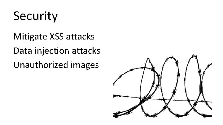 Security Mitigate XSS attacks Data injection attacks Unauthorized images 