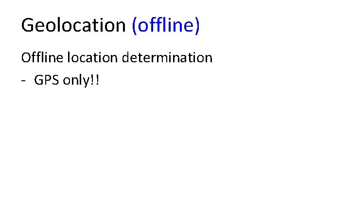 Geolocation (offline) Offline location determination - GPS only!! 