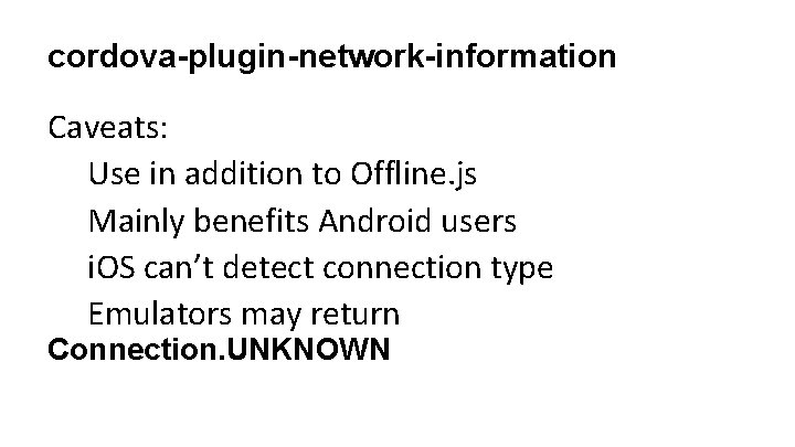 cordova-plugin-network-information Caveats: Use in addition to Offline. js Mainly benefits Android users i. OS