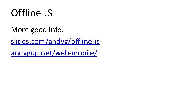 Offline JS More good info: slides. com/andyg/offline-js andygup. net/web-mobile/ 