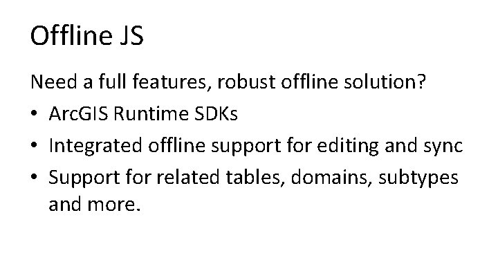 Offline JS Need a full features, robust offline solution? • Arc. GIS Runtime SDKs