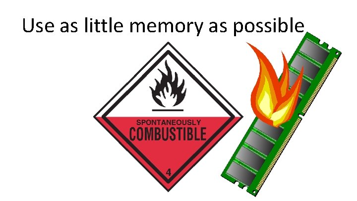 Use as little memory as possible 
