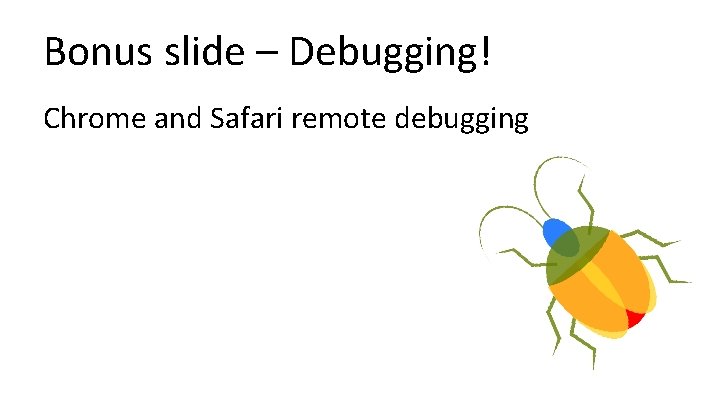 Bonus slide – Debugging! Chrome and Safari remote debugging 