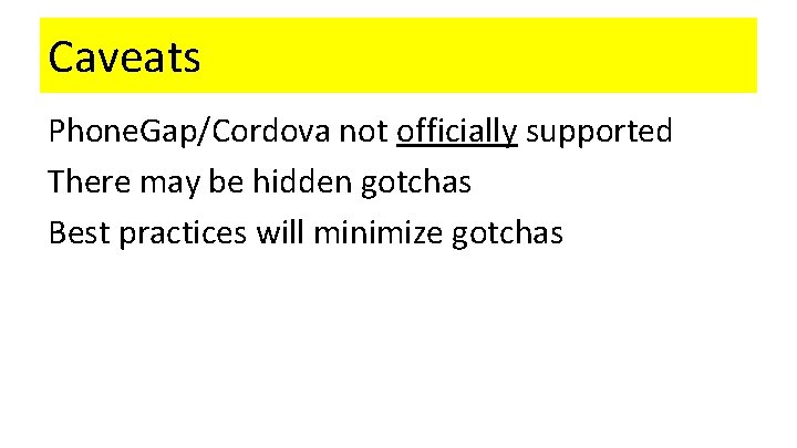 Caveats Phone. Gap/Cordova not officially supported There may be hidden gotchas Best practices will
