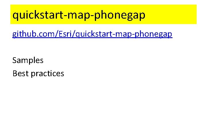 quickstart-map-phonegap github. com/Esri/quickstart-map-phonegap Samples Best practices 