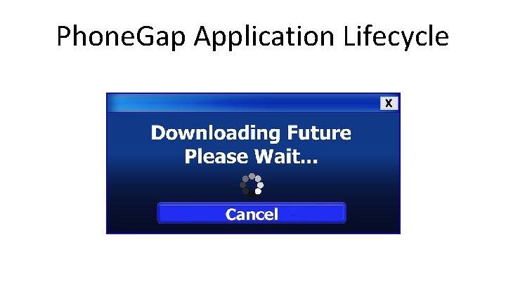 Phone. Gap Application Lifecycle 