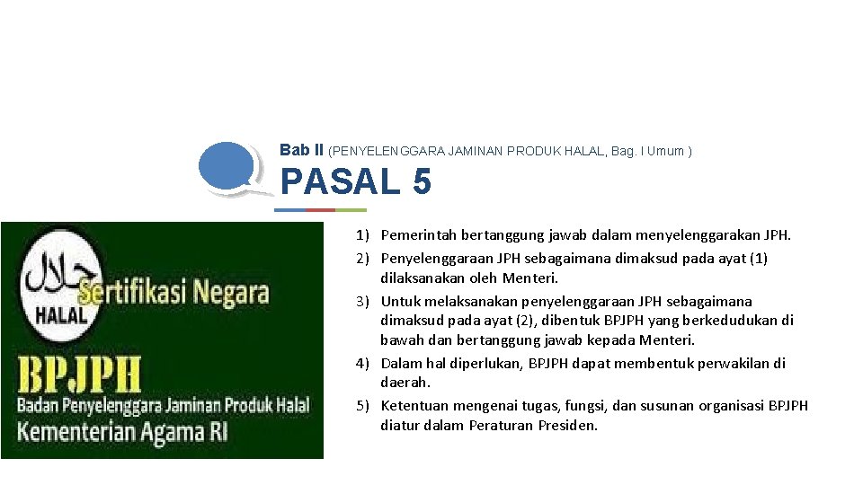 Bab II (PENYELENGGARA JAMINAN PRODUK HALAL, Bag. I Umum ) PASAL 5 1) Pemerintah