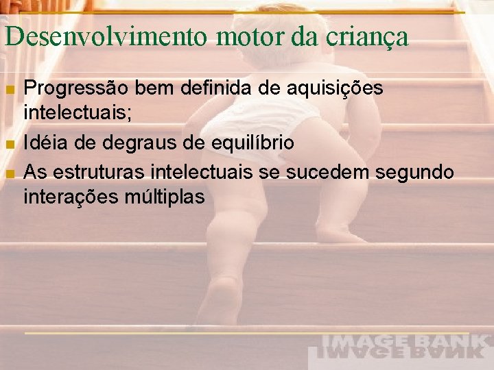 Desenvolvimento motor da criança n n n Progressão bem definida de aquisições intelectuais; Idéia