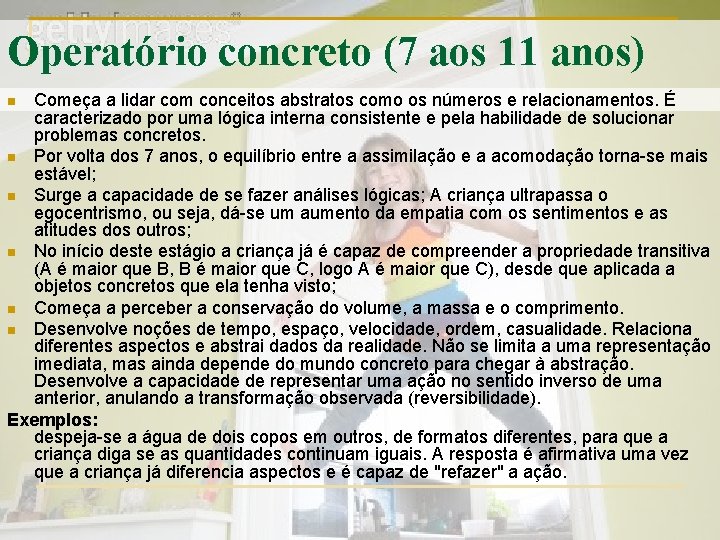 Operatório concreto (7 aos 11 anos) Começa a lidar com conceitos abstratos como os