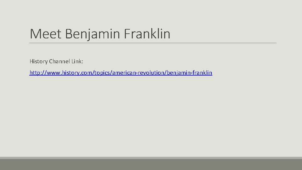 Meet Benjamin Franklin History Channel Link: http: //www. history. com/topics/american-revolution/benjamin-franklin 