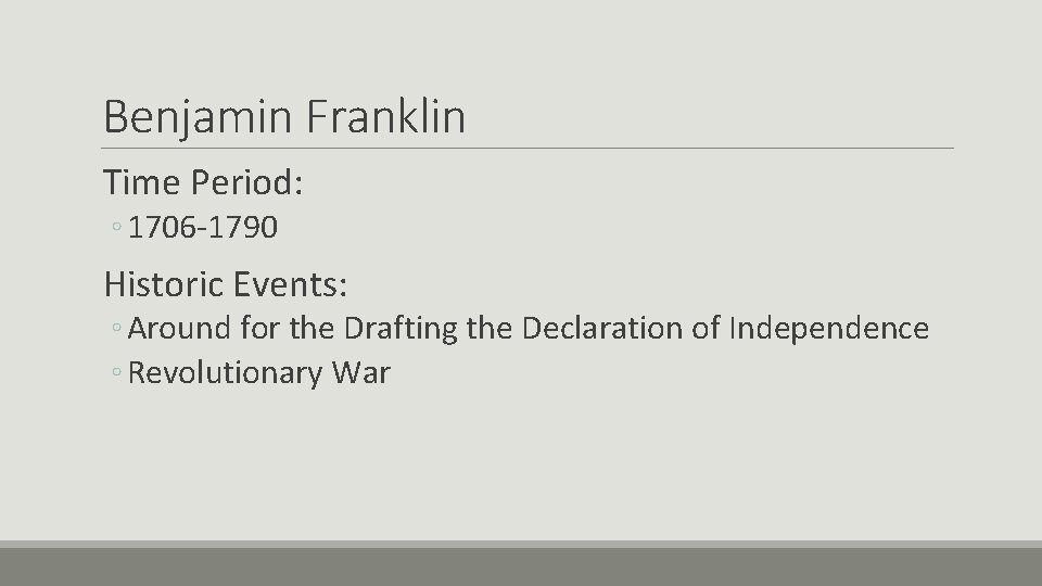 Benjamin Franklin Time Period: ◦ 1706 -1790 Historic Events: ◦ Around for the Drafting