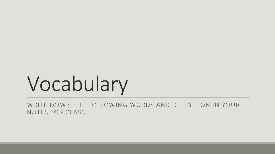 Vocabulary WRITE DOWN THE FOLLOWING WORDS AND DEFINITION IN YOUR NOTES FOR CLASS 