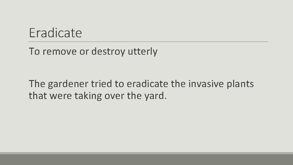 Eradicate To remove or destroy utterly The gardener tried to eradicate the invasive plants