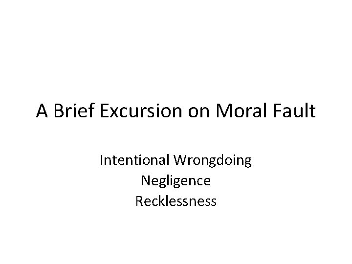 A Brief Excursion on Moral Fault Intentional Wrongdoing Negligence Recklessness 