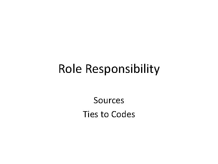 Role Responsibility Sources Ties to Codes 