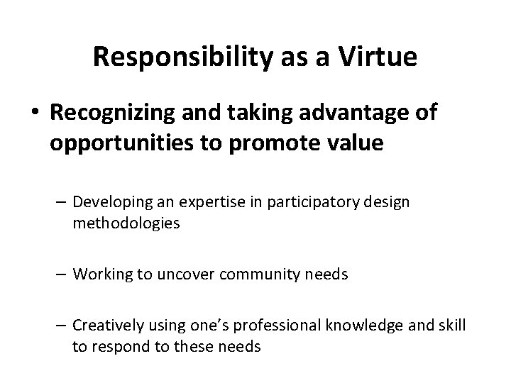 Responsibility as a Virtue • Recognizing and taking advantage of opportunities to promote value