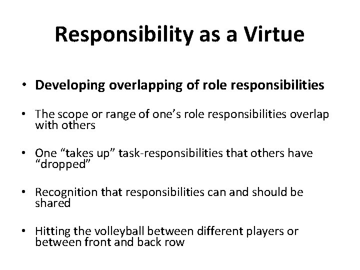 Responsibility as a Virtue • Developing overlapping of role responsibilities • The scope or