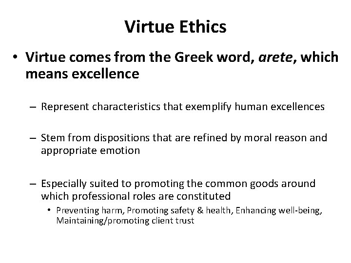 Virtue Ethics • Virtue comes from the Greek word, arete, which means excellence –