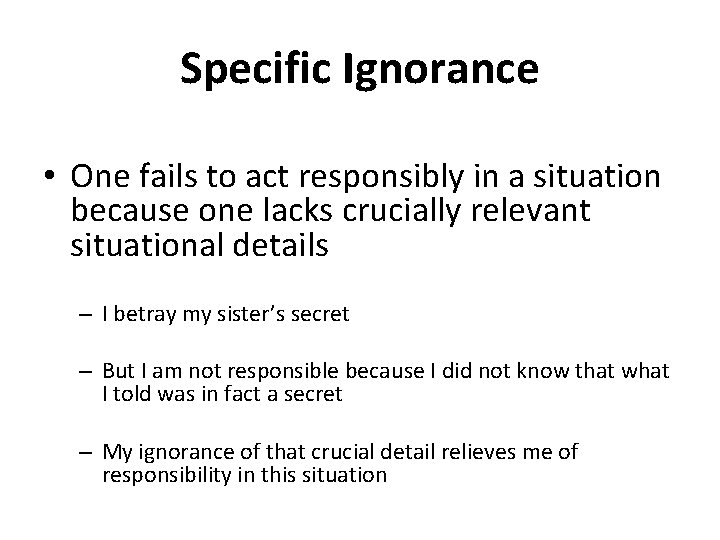 Specific Ignorance • One fails to act responsibly in a situation because one lacks