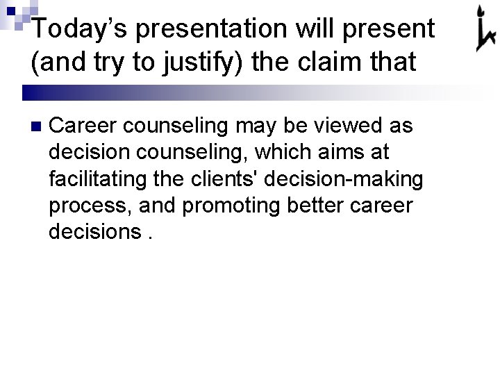 Today’s presentation will present (and try to justify) the claim that n Career counseling