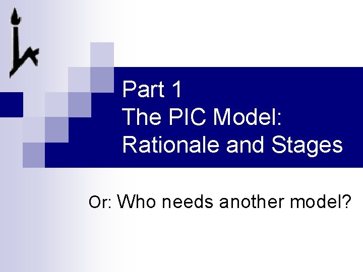 Part 1 The PIC Model: Rationale and Stages Or: Who needs another model? 