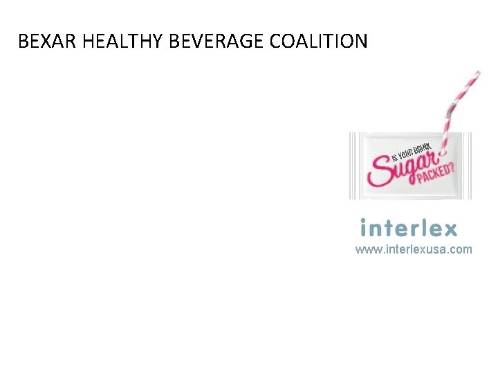 BEXAR HEALTHY BEVERAGE COALITION www. interlexusa. com 