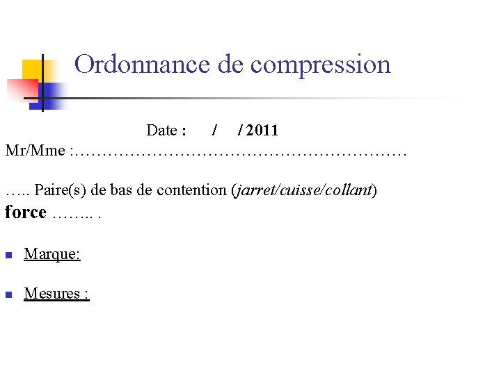  Ordonnance de compression Date : / / 2011 Mr/Mme : ………………………… …. .