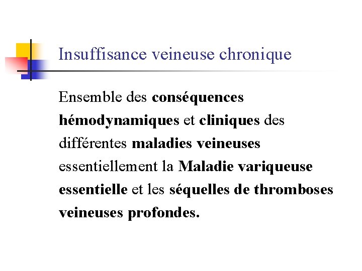  Insuffisance veineuse chronique Ensemble des conséquences hémodynamiques et cliniques différentes maladies veineuses essentiellement