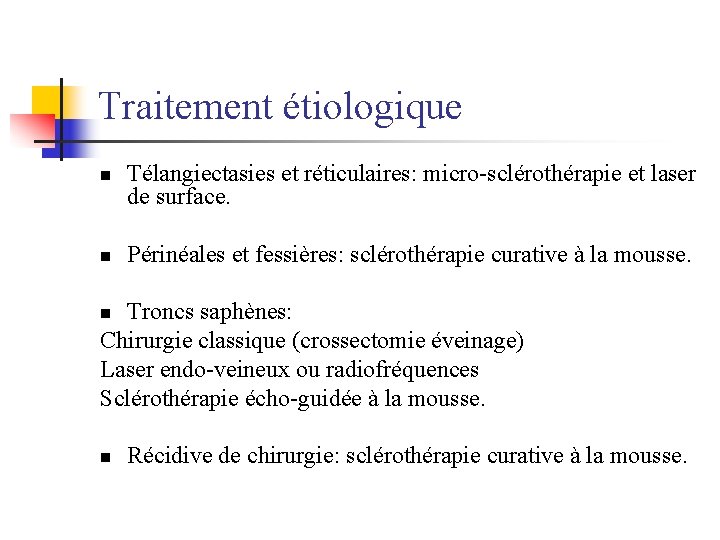Traitement étiologique n n Télangiectasies et réticulaires: micro-sclérothérapie et laser de surface. Périnéales et