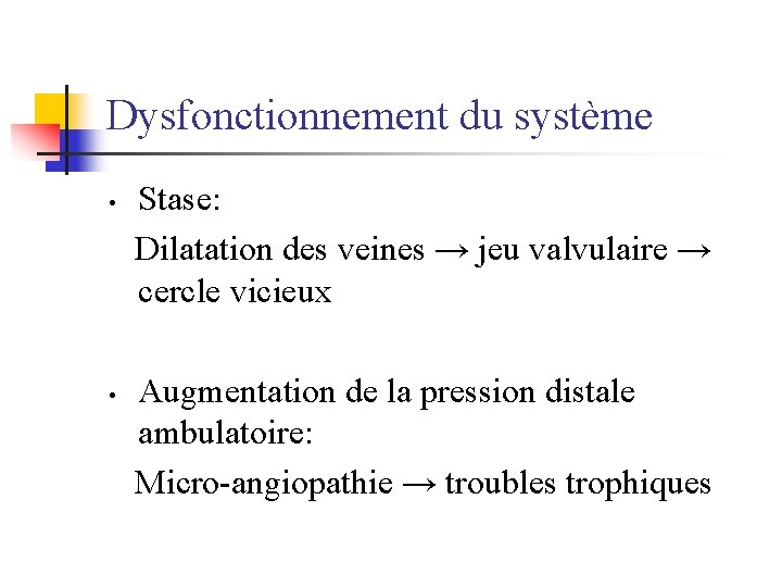 Dysfonctionnement du système Stase: Dilatation des veines → jeu valvulaire → cercle vicieux •